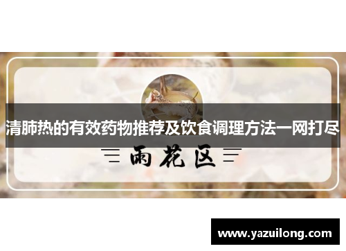 清肺热的有效药物推荐及饮食调理方法一网打尽